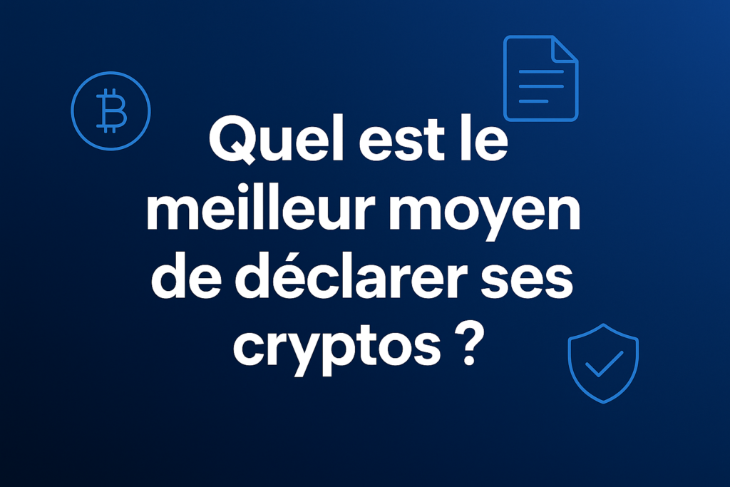 Quel est le meilleur moyen de déclarer ses cryptos ?