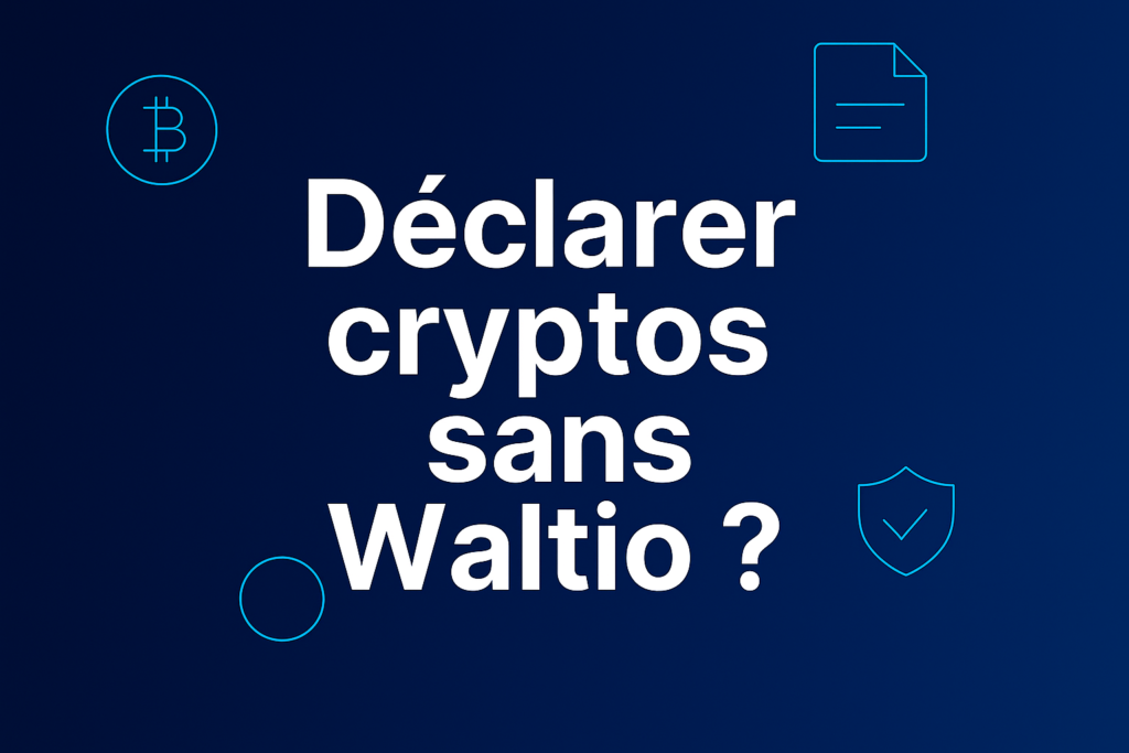 Déclarer cryptos sans Waltio possible ?